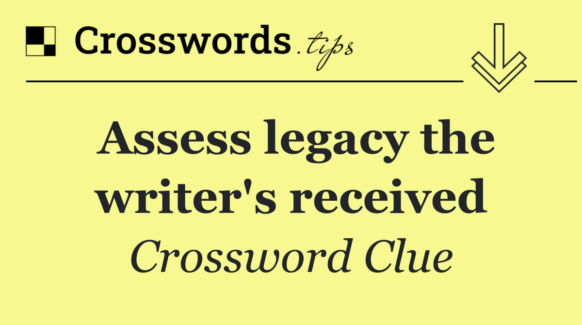 Assess legacy the writer's received