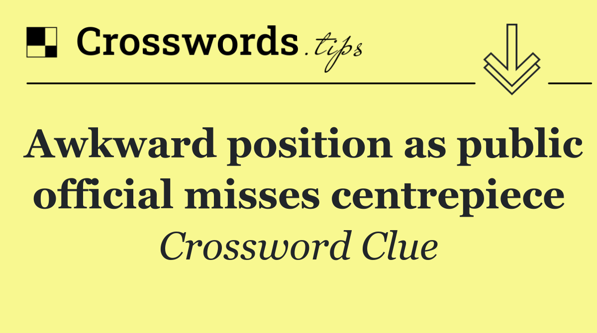 Awkward position as public official misses centrepiece