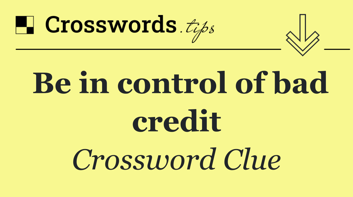 Be in control of bad credit