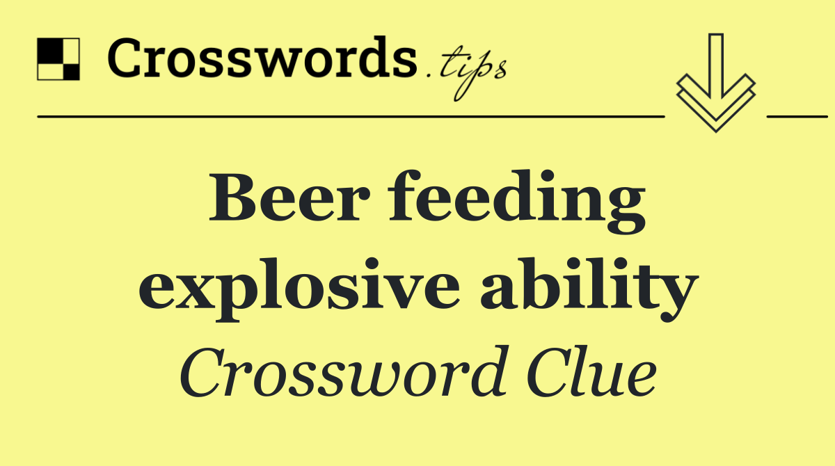 Beer feeding explosive ability