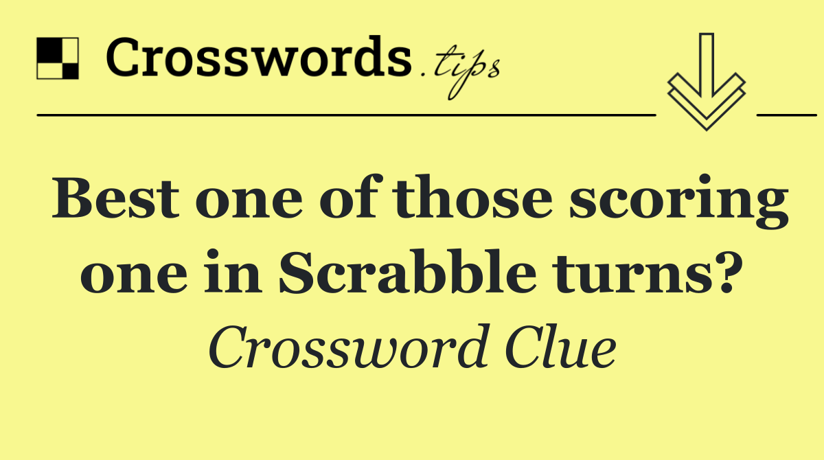 Best one of those scoring one in Scrabble turns?