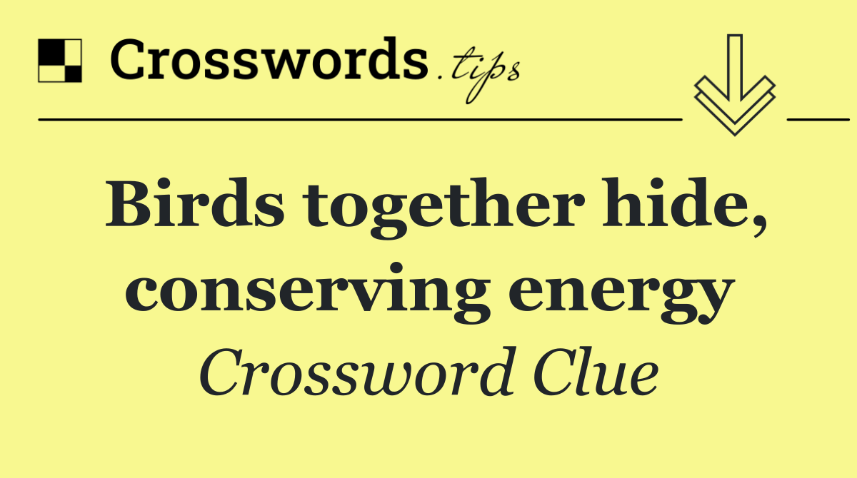 Birds together hide, conserving energy