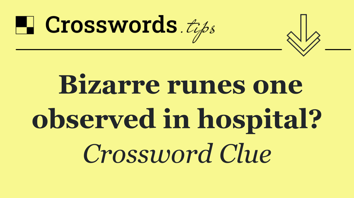 Bizarre runes one observed in hospital?