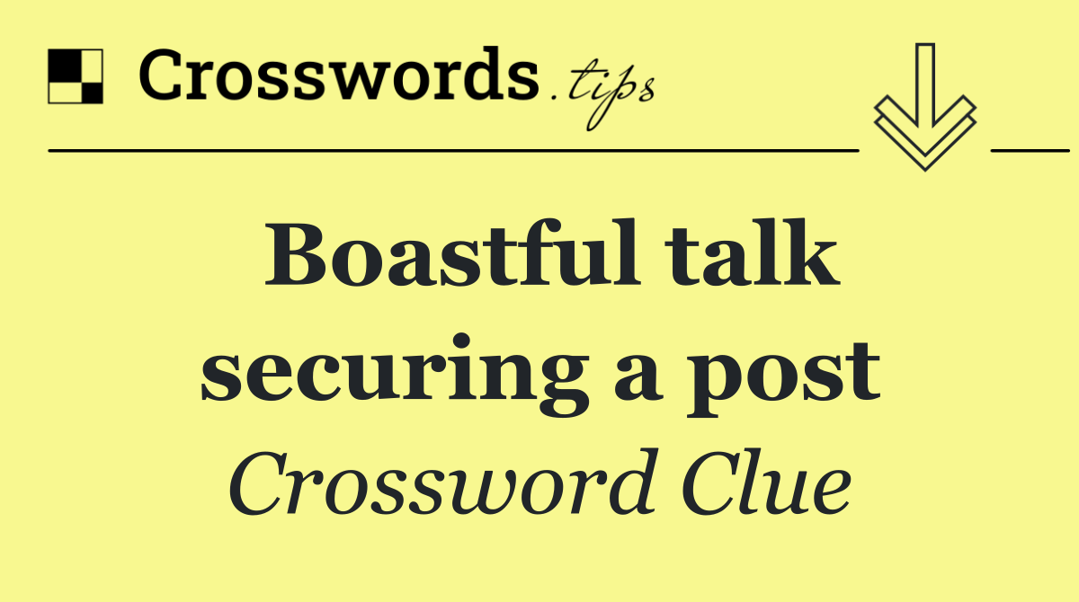 Boastful talk securing a post