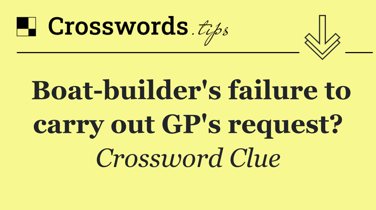 Boat builder's failure to carry out GP's request?