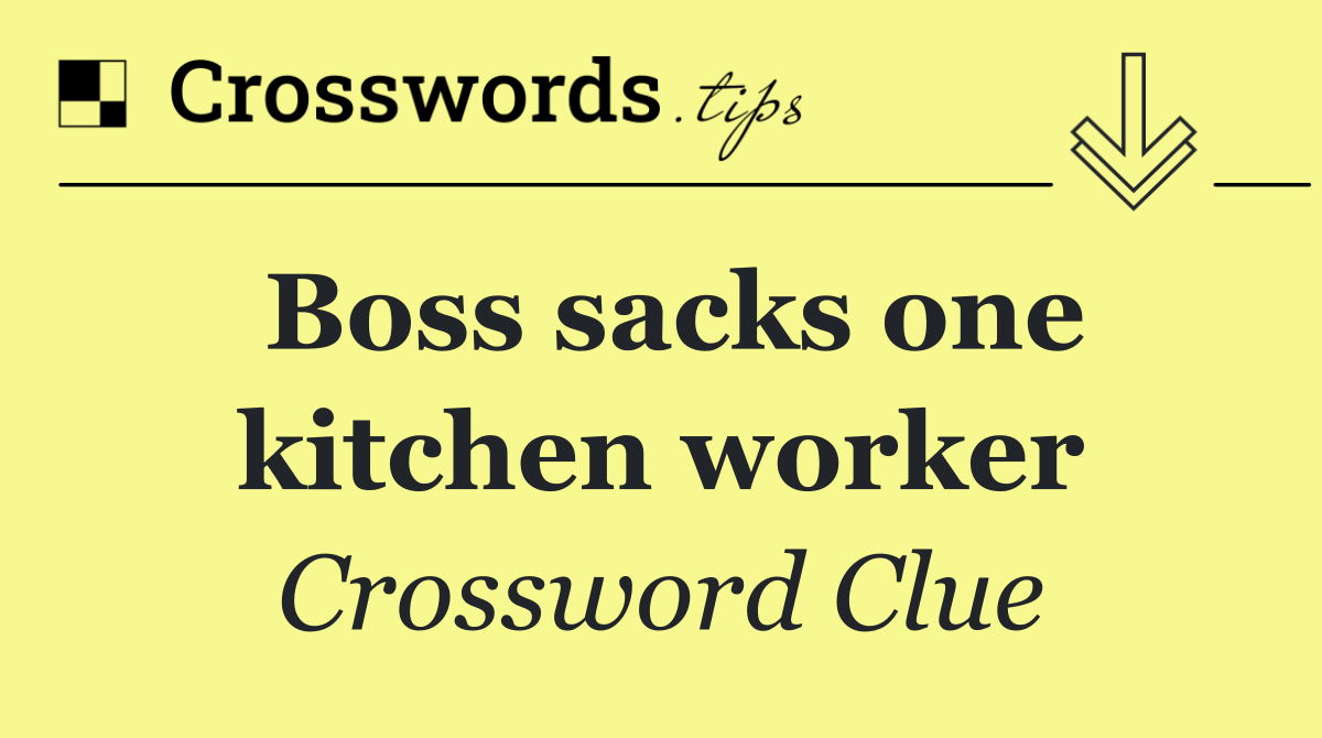 Boss sacks one kitchen worker