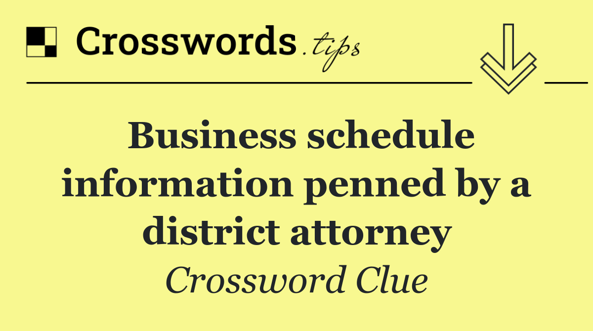 Business schedule information penned by a district attorney