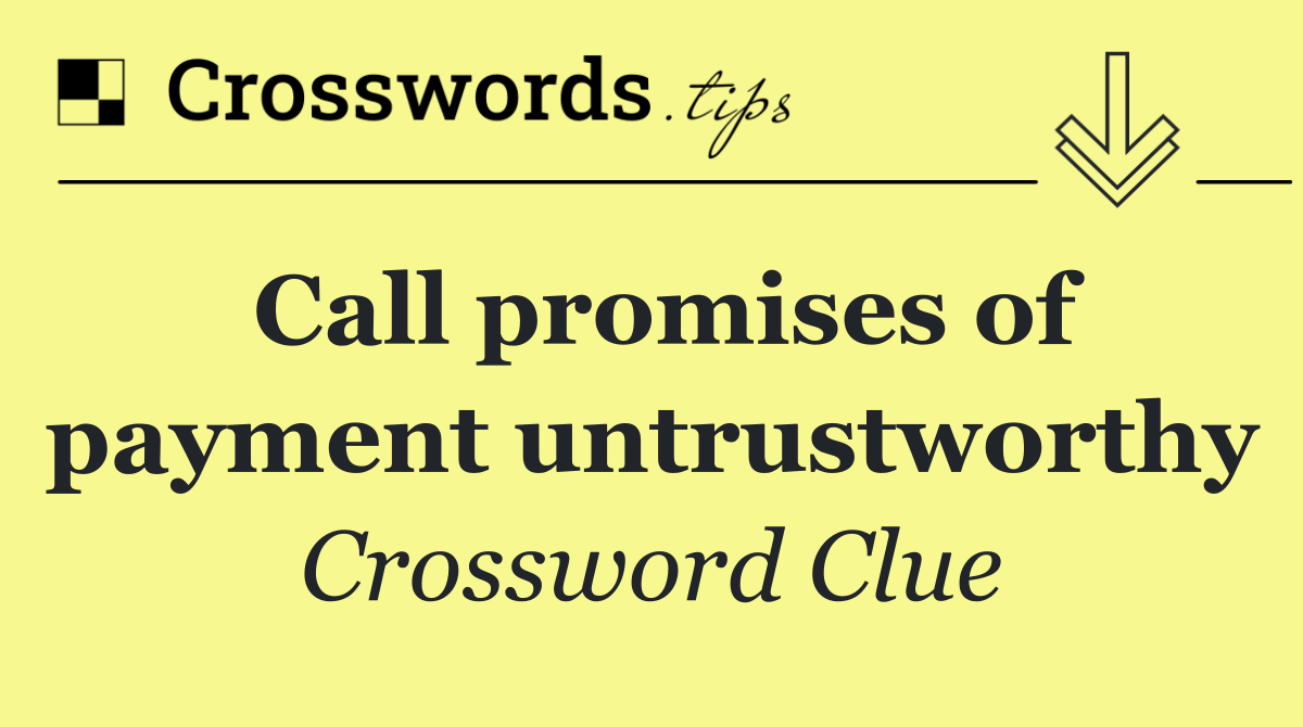 Call promises of payment untrustworthy