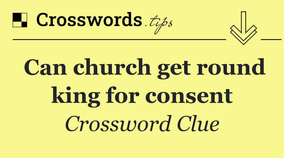 Can church get round king for consent