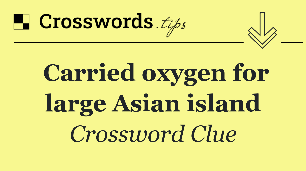 Carried oxygen for large Asian island