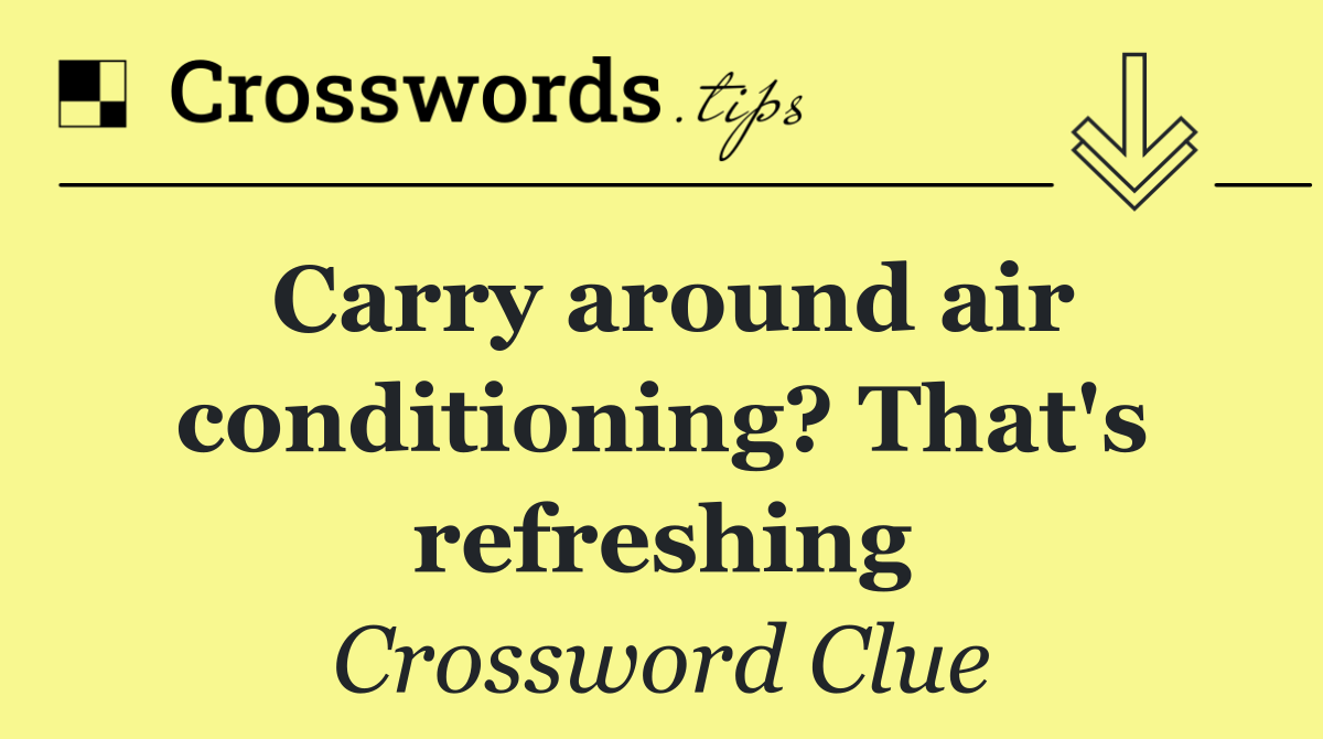 Carry around air conditioning? That's refreshing