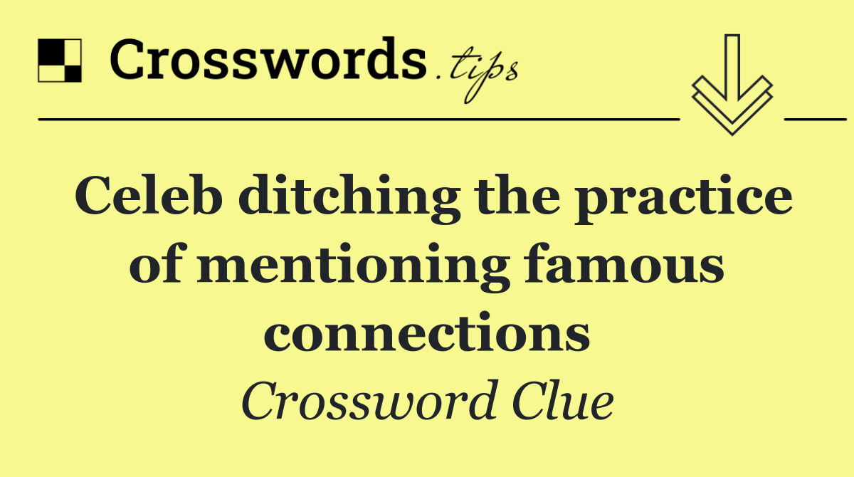 Celeb ditching the practice of mentioning famous connections