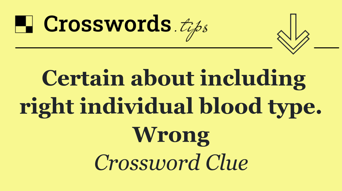 Certain about including right individual blood type. Wrong
