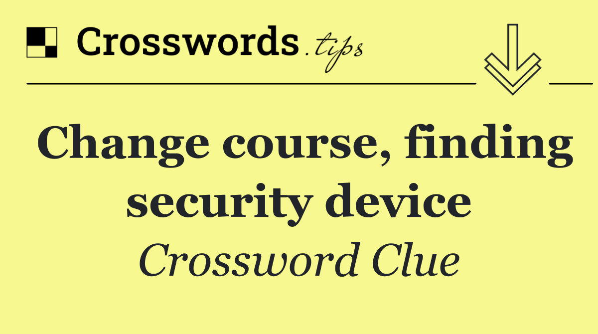 Change course, finding security device