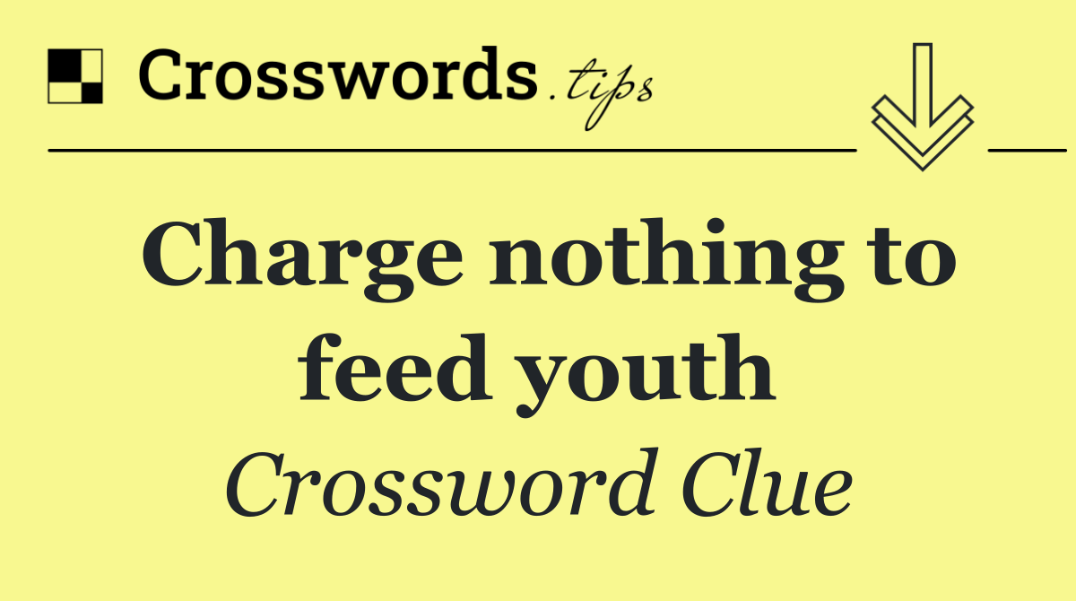 Charge nothing to feed youth