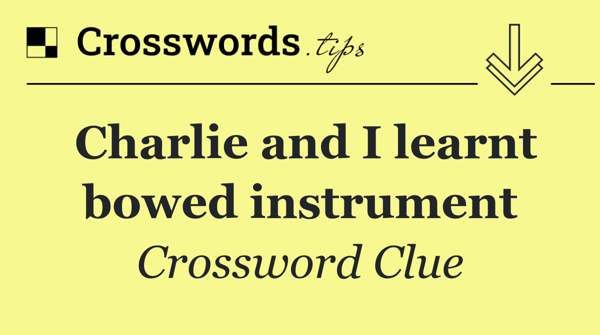 Charlie and I learnt bowed instrument