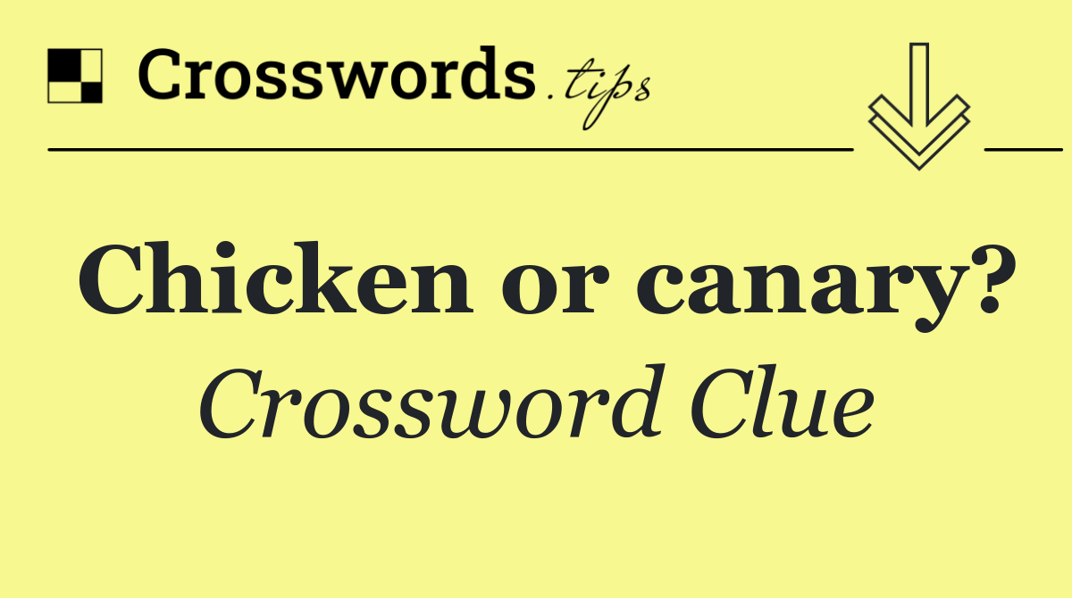 Chicken or canary?