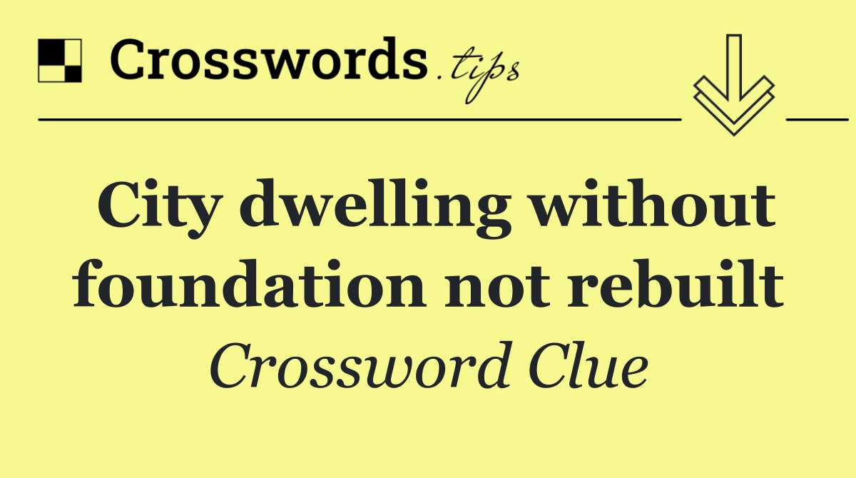 City dwelling without foundation not rebuilt