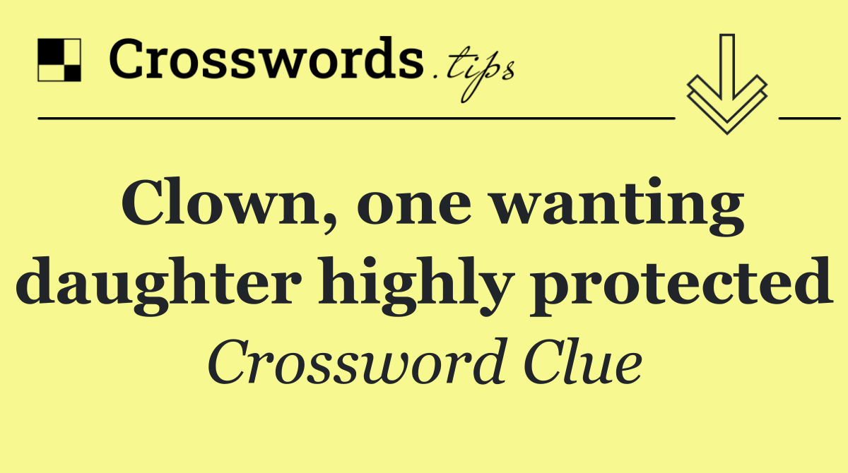 Clown, one wanting daughter highly protected