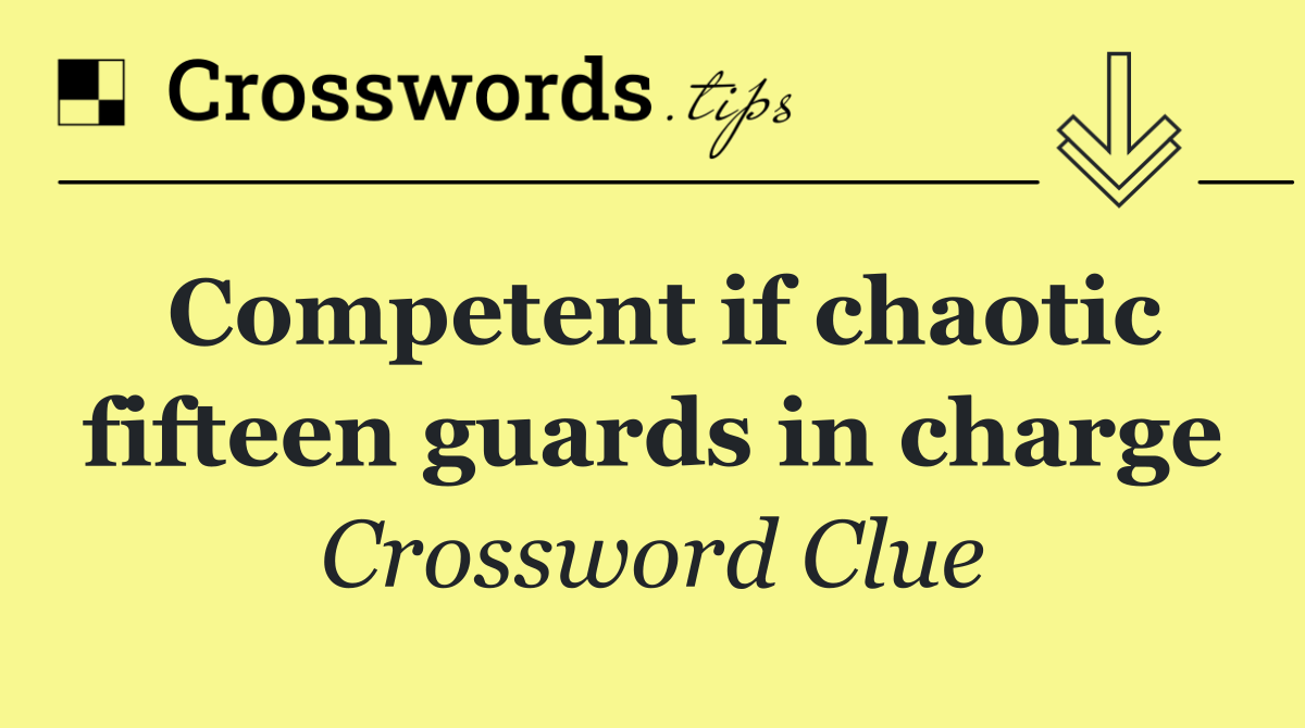 Competent if chaotic fifteen guards in charge