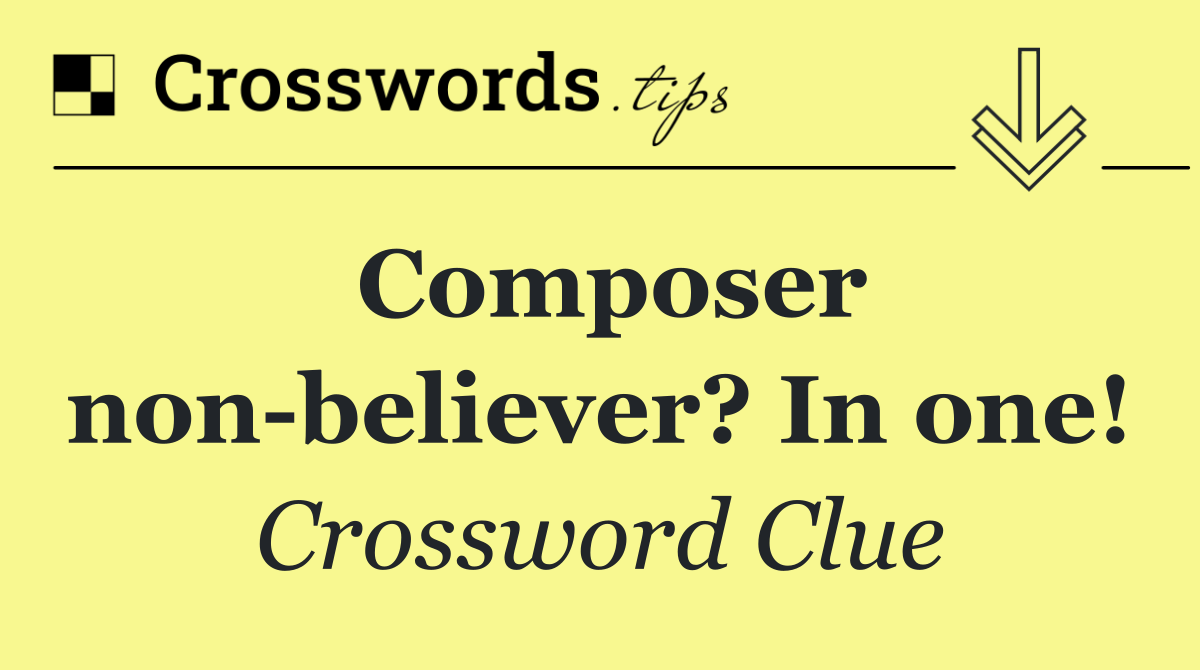 Composer non believer? In one!