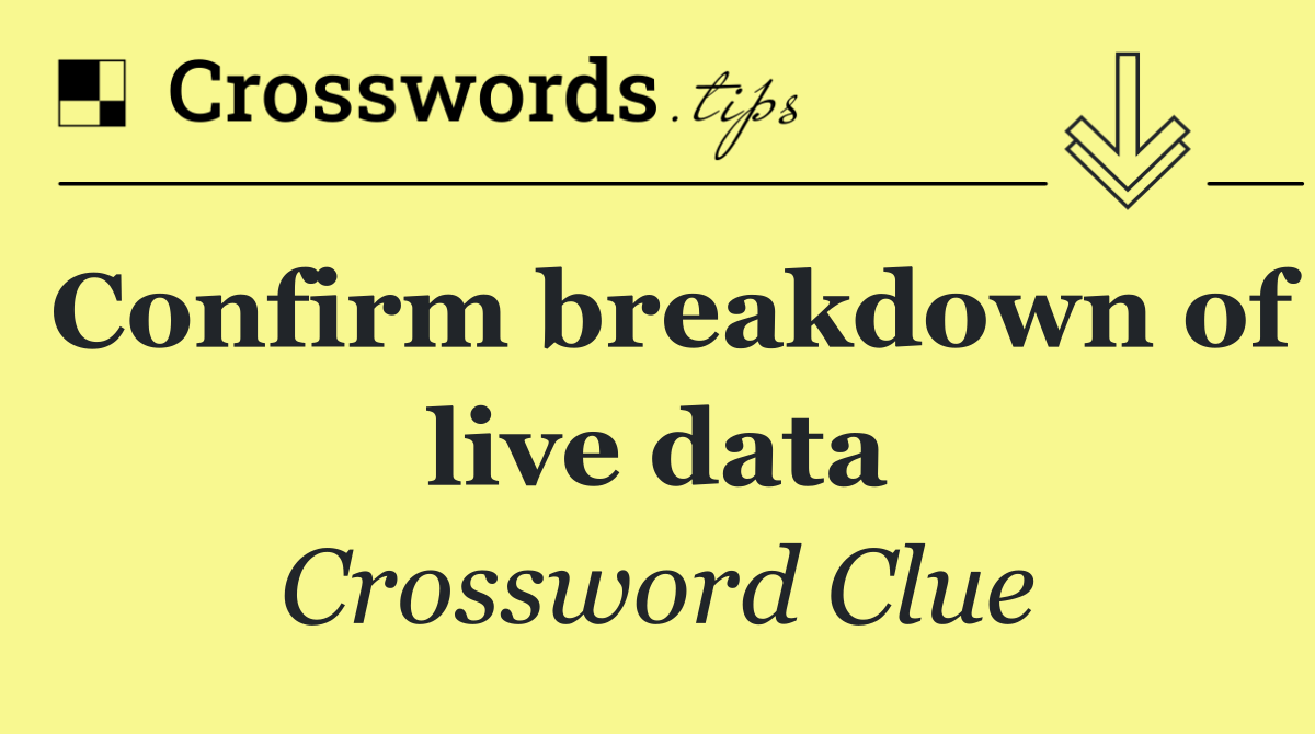 Confirm breakdown of live data