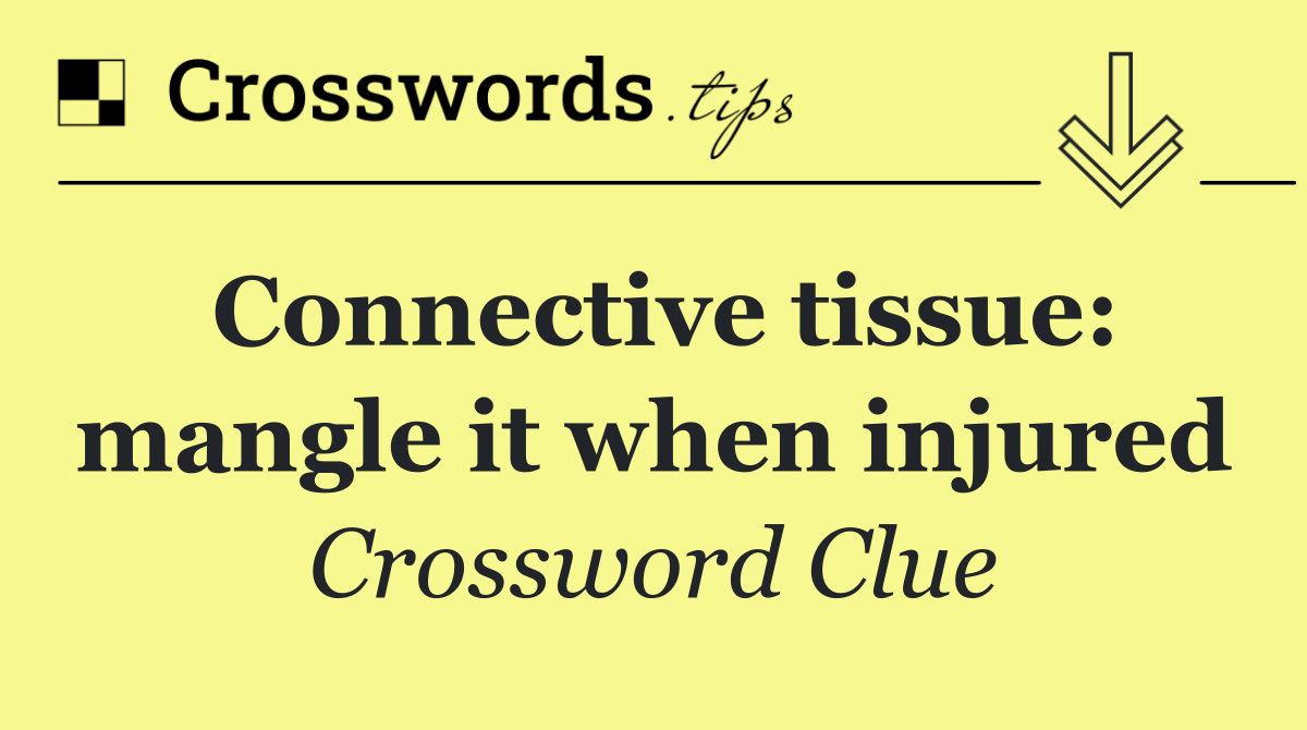 Connective tissue: mangle it when injured