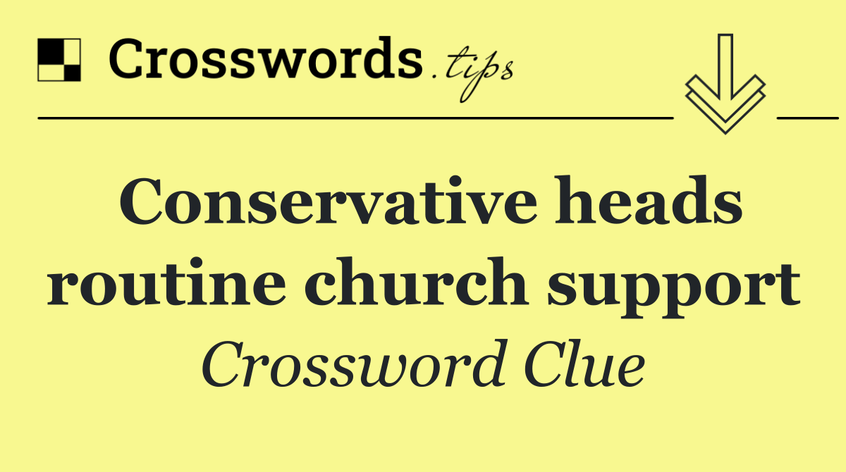 Conservative heads routine church support