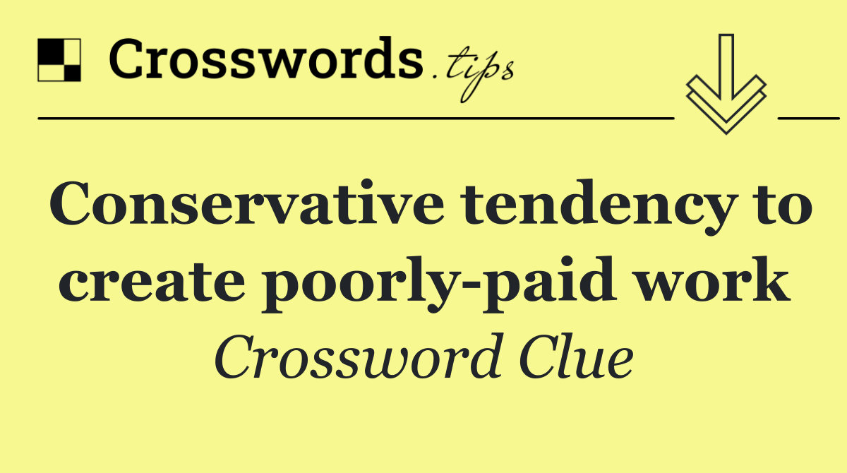 Conservative tendency to create poorly paid work