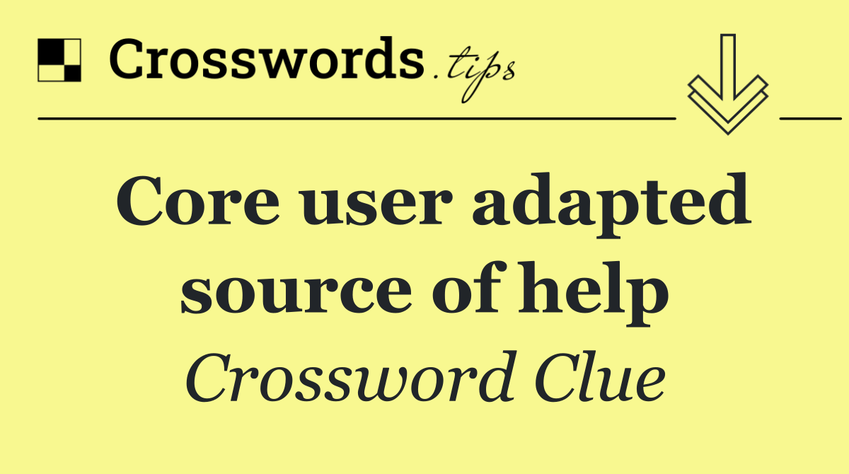 Core user adapted source of help