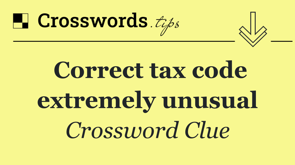 Correct tax code extremely unusual