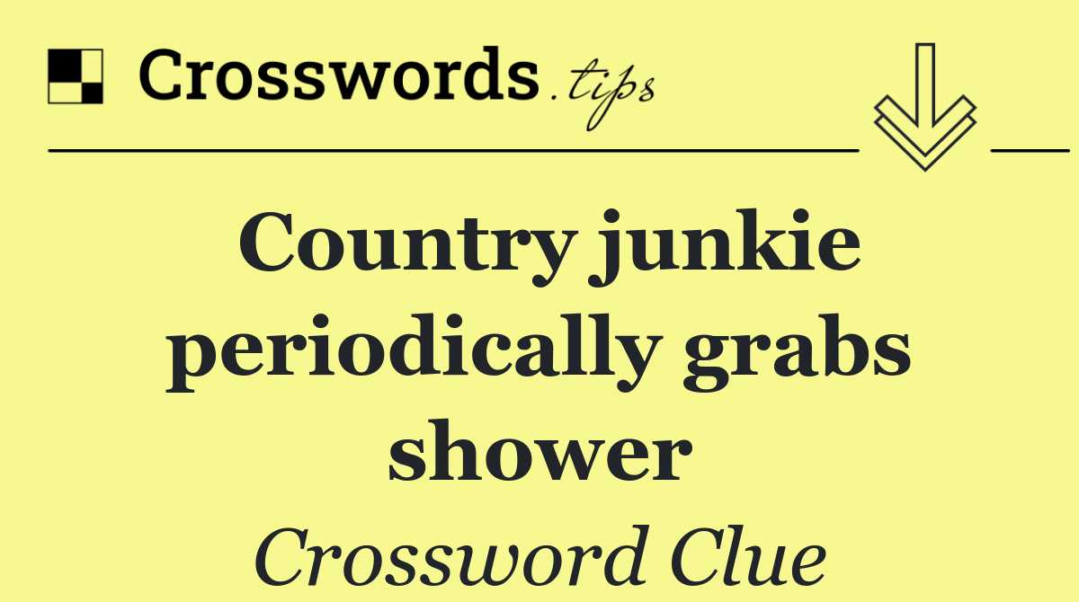 Country junkie periodically grabs shower