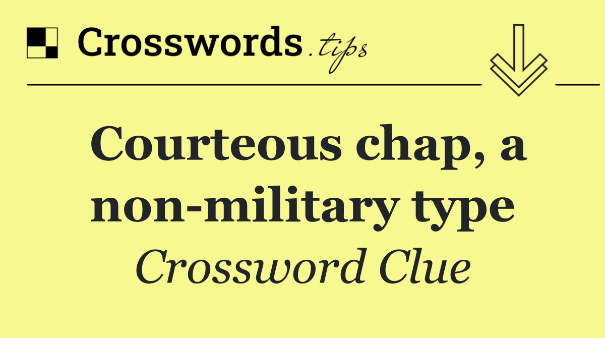 Courteous chap, a non military type