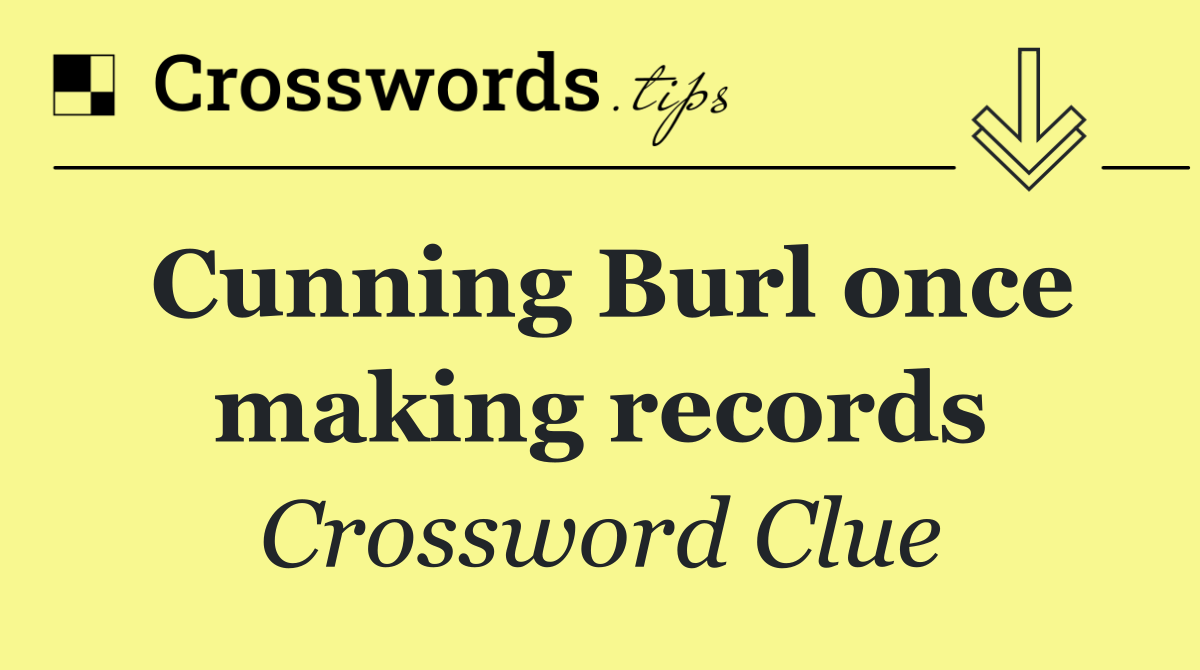 Cunning Burl once making records