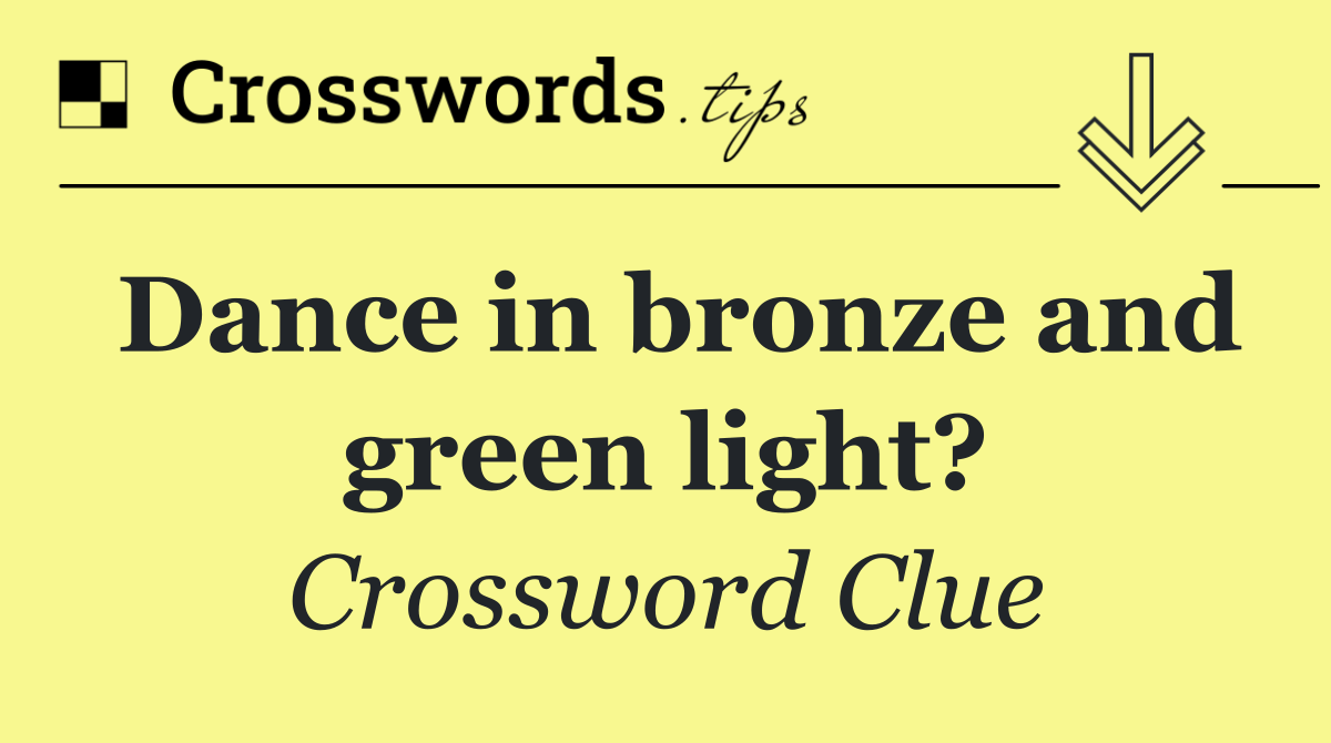 Dance in bronze and green light?