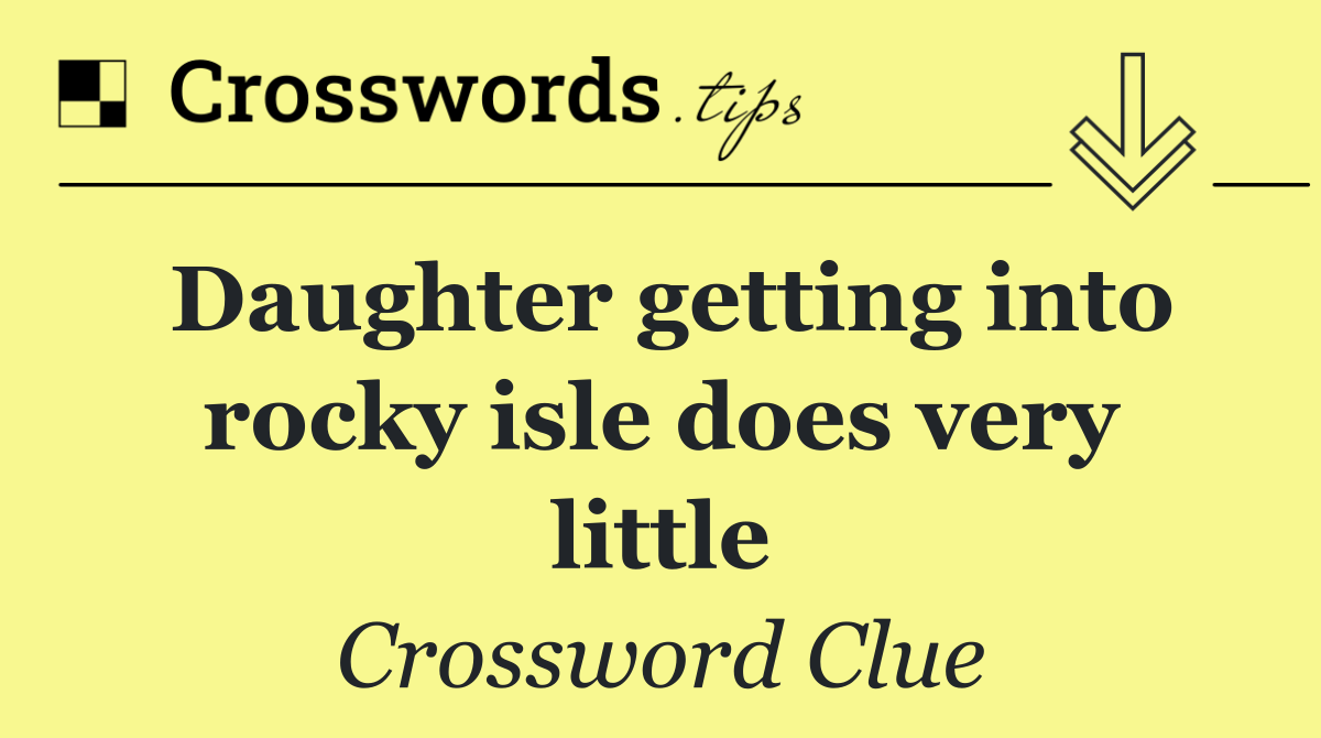 Daughter getting into rocky isle does very little