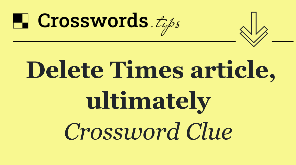 Delete Times article, ultimately