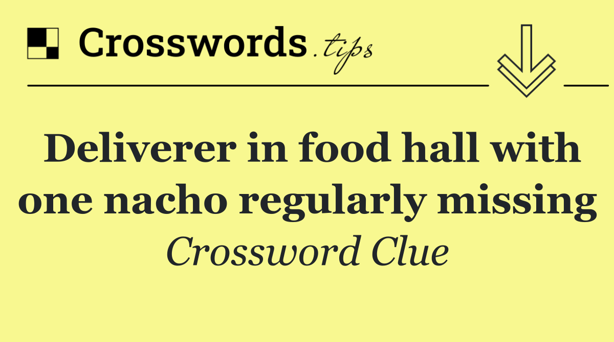 Deliverer in food hall with one nacho regularly missing