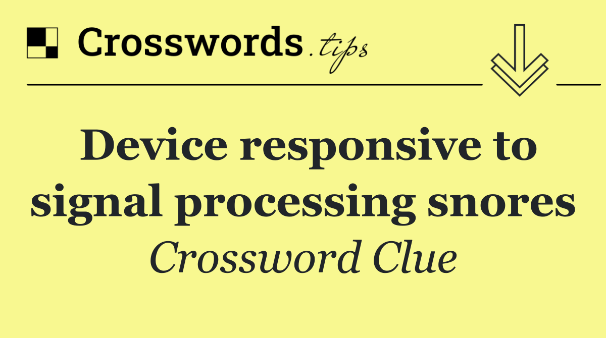 Device responsive to signal processing snores