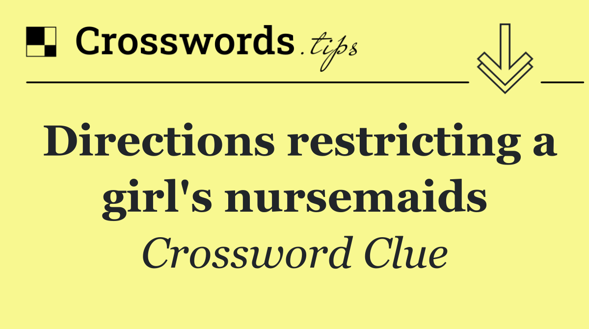 Directions restricting a girl's nursemaids