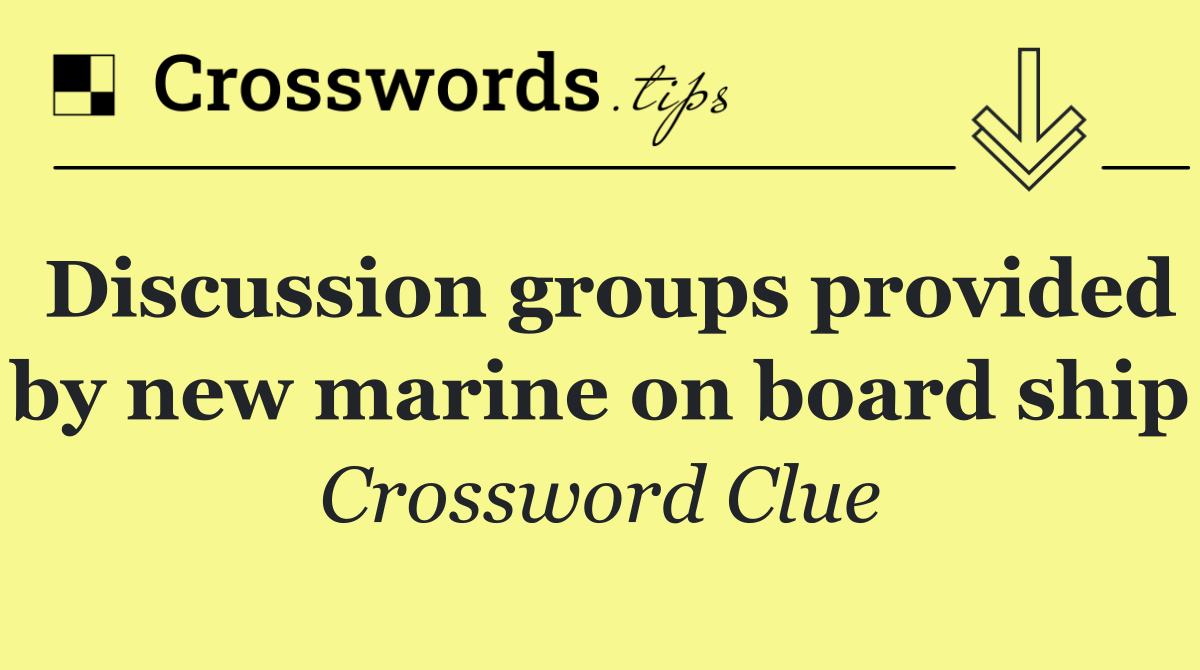 Discussion groups provided by new marine on board ship