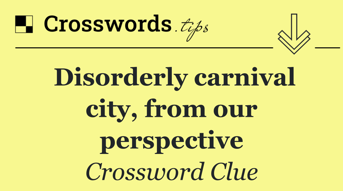 Disorderly carnival city, from our perspective