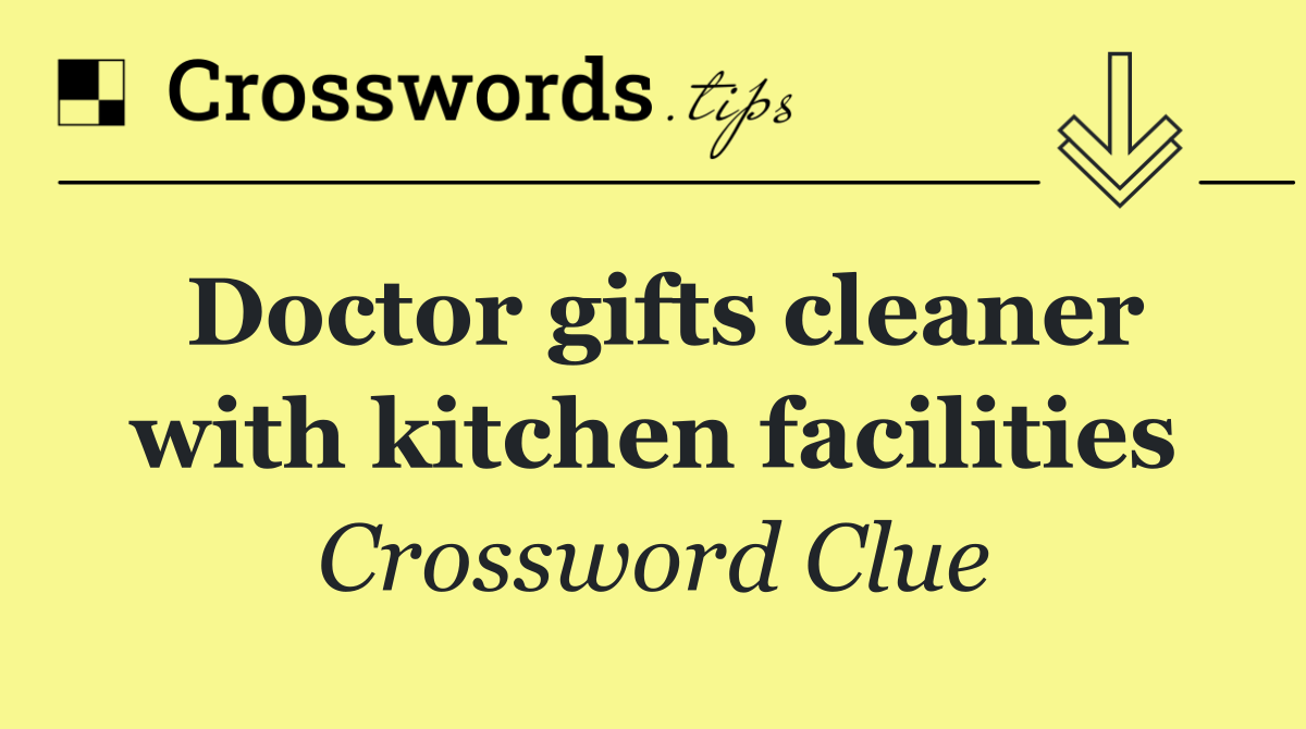 Doctor gifts cleaner with kitchen facilities