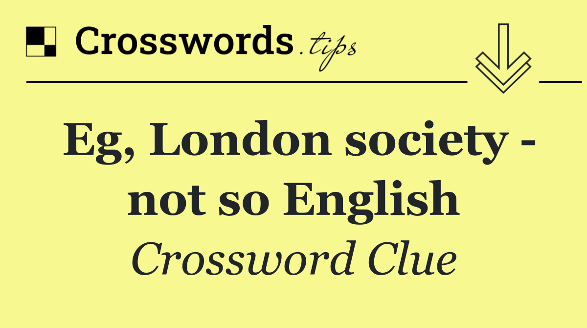 Eg, London society   not so English