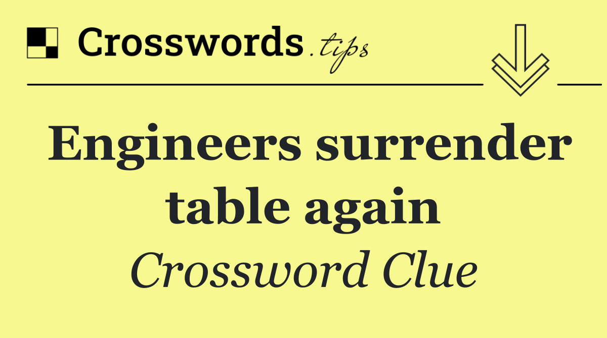 Engineers surrender table again