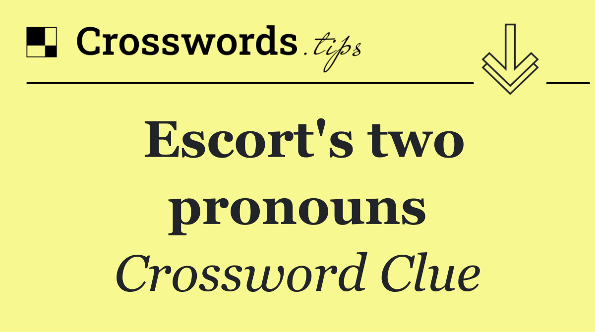 Escort's two pronouns