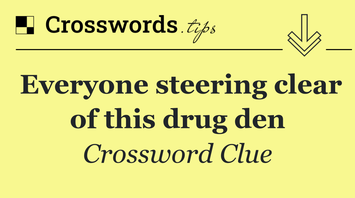 Everyone steering clear of this drug den