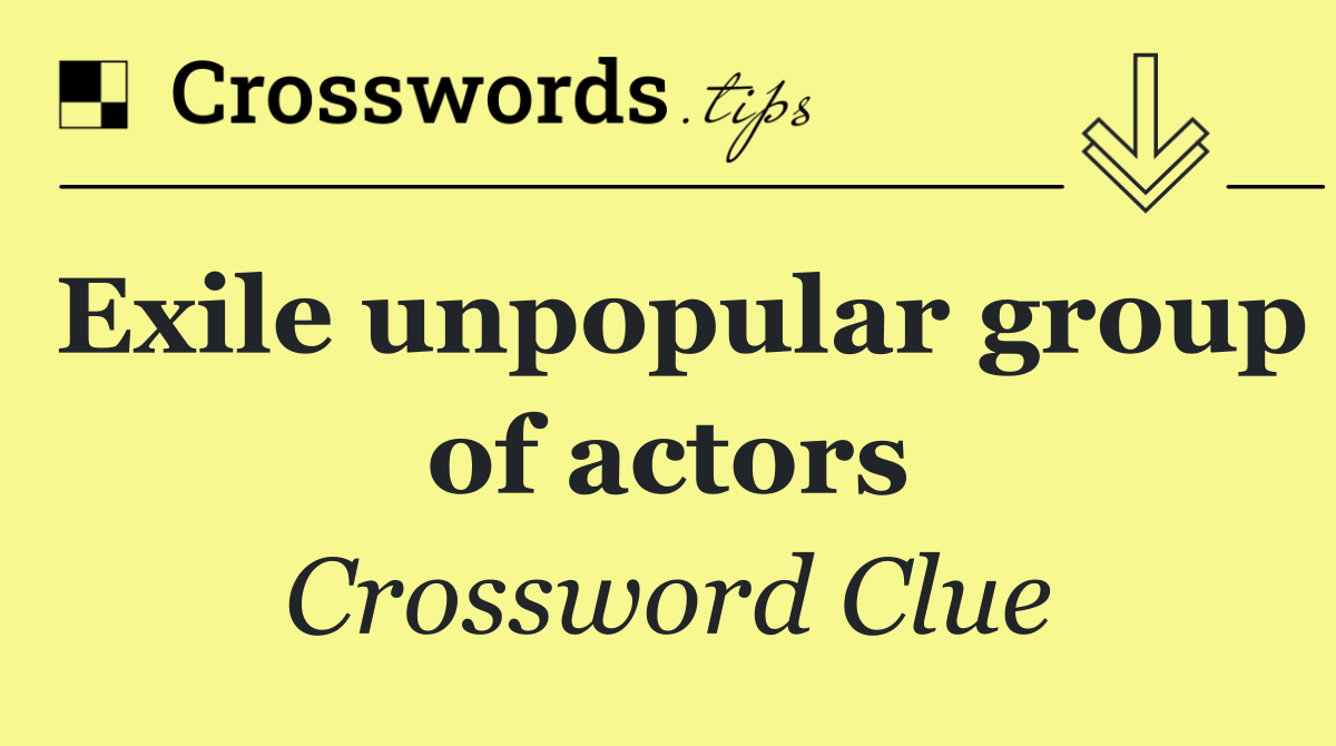 Exile unpopular group of actors