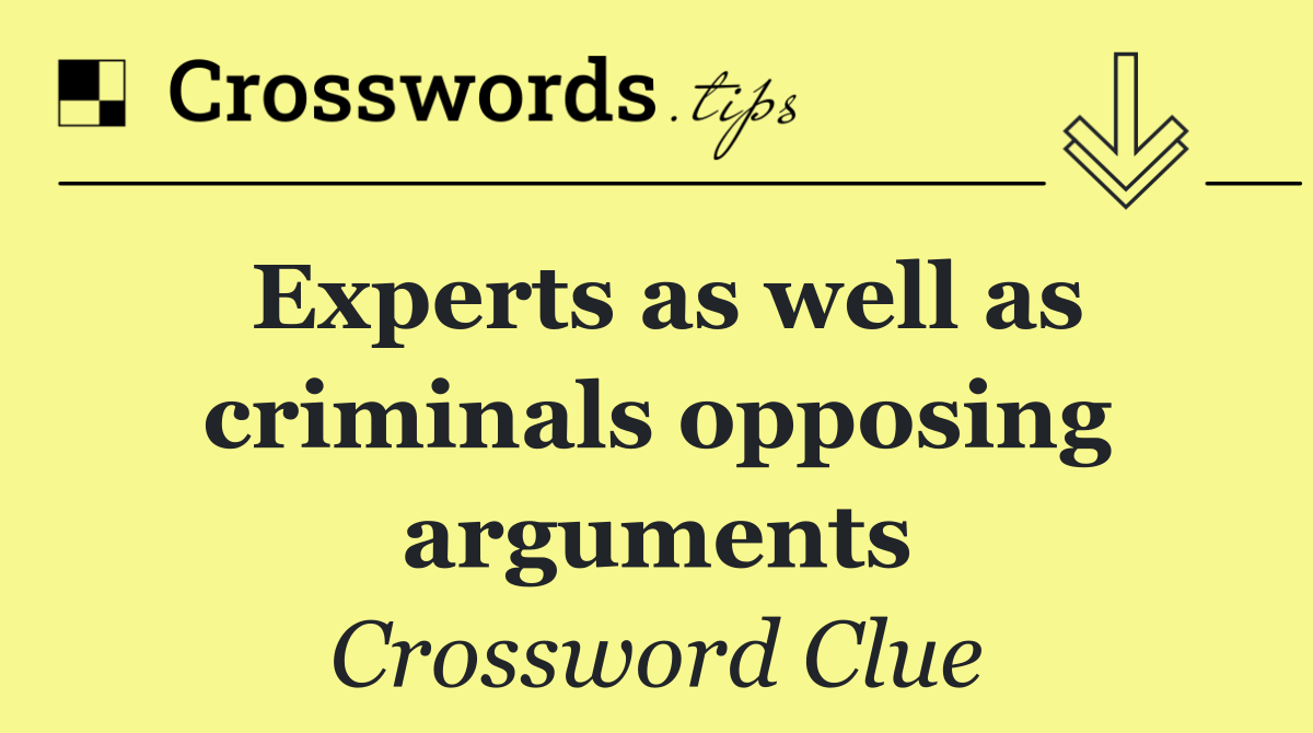 Experts as well as criminals opposing arguments