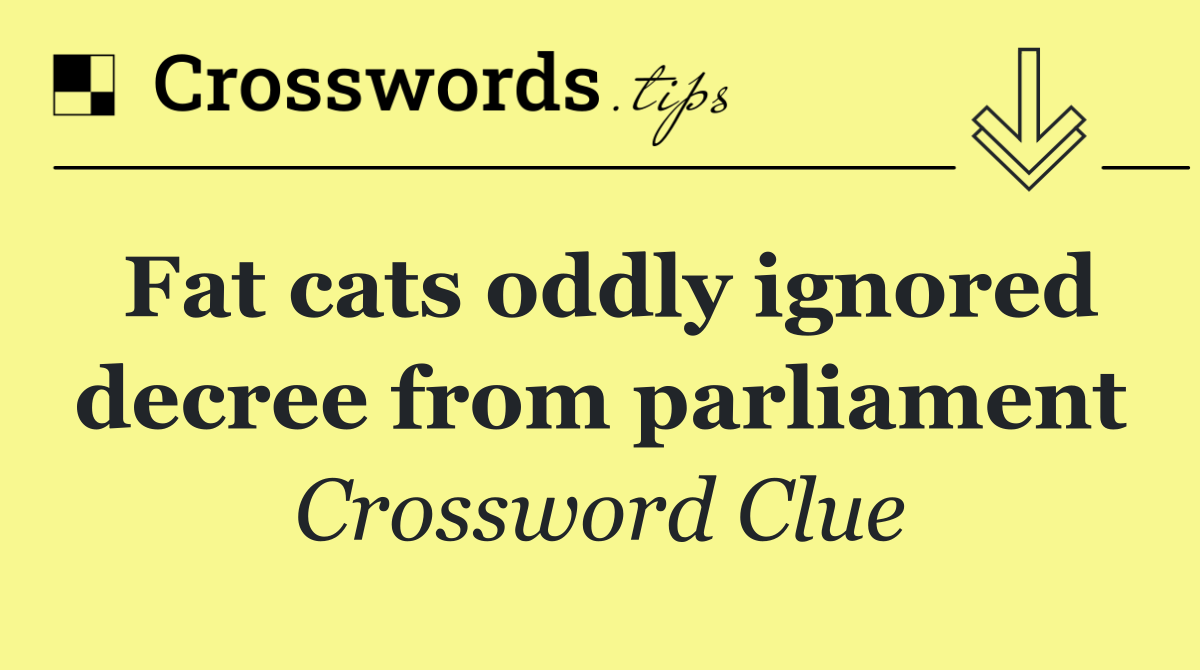 Fat cats oddly ignored decree from parliament